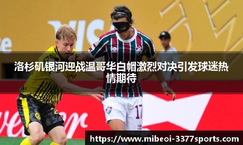 洛杉矶银河迎战温哥华白帽激烈对决引发球迷热情期待
